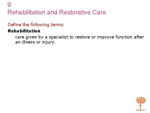 9 Rehabilitation and Restorative Care Define the following