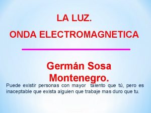 LA LUZ ONDA ELECTROMAGNETICA Germn Sosa Montenegro Puede
