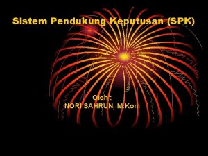 Sistem Pendukung Keputusan SPK Oleh NORI SAHRUN M