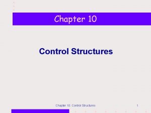 Chapter 10 Control Structures Chapter 10 Control Structures