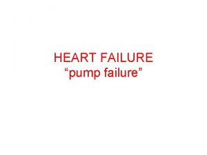 HEART FAILURE pump failure DEFINITION Heart failure is