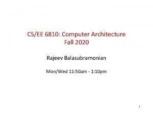 CSEE 6810 Computer Architecture Fall 2020 Rajeev Balasubramonian
