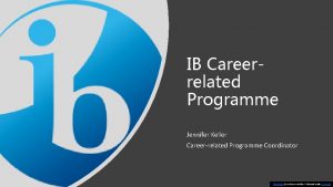 IB Careerrelated Programme Jennifer Keller Careerrelated Programme Coordinator