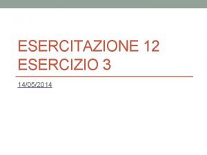 ESERCITAZIONE 12 ESERCIZIO 3 14052014 Consegne 14 Si