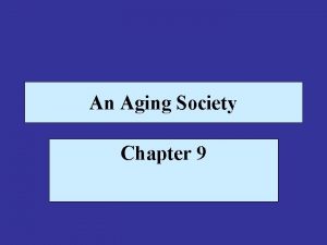 An Aging Society Chapter 9 Aging as a