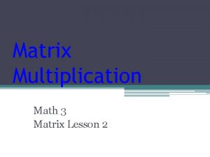 Matrix Multiplication Math 3 Matrix Lesson 2 Matrix