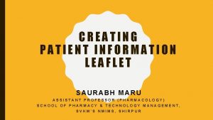 CREATING PATIENT INFORMATION LEAFLET SAURABH MARU ASSISTANT PROFESSOR