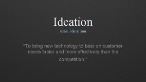 Ideation noun ideation To bring new technology to