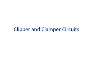 Clipper and Clamper Circuits Clippers Clipper circuits also