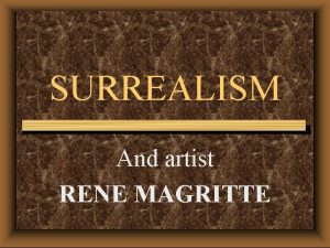 SURREALISM And artist RENE MAGRITTE Surrealism is a