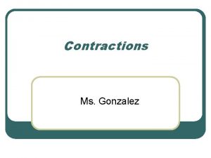 Contractions Ms Gonzalez Contractions l A contraction is