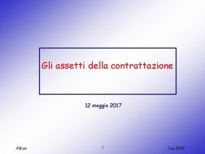 Gli assetti della contrattazione 12 maggio 2017 Albini