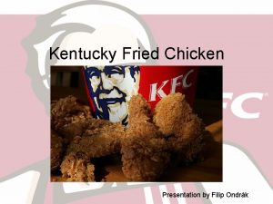 Kentucky Fried Chicken Presentation by Filip Ondrk We