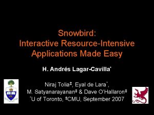 Snowbird Interactive ResourceIntensive Applications Made Easy H Andrs