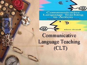 Communicative Language Teaching CLT What are the goals