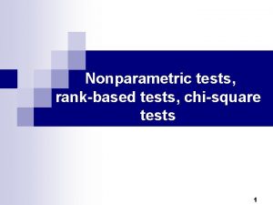 Nonparametric tests rankbased tests chisquare tests 1 Parametric
