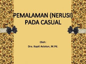 PEMALAMAN NERUSI PADA CASUAL Oleh Dra Kapti Asiatun