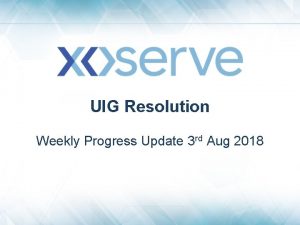 UIG Resolution Weekly Progress Update 3 rd Aug