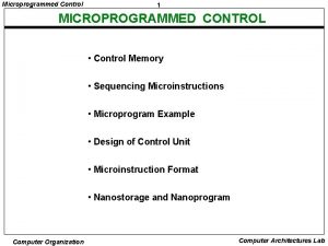 Microprogrammed Control 1 MICROPROGRAMMED CONTROL Control Memory Sequencing
