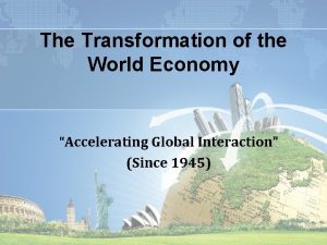 The Transformation of the World Economy Accelerating Global