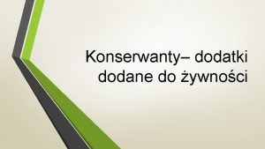 Konserwanty dodatki dodane do ywnoci Dodatki do ywnoci