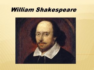 William Shakespeare One of the greatest writers in