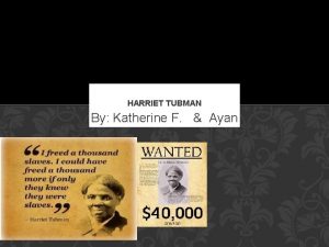 HARRIET TUBMAN By Katherine F Ayan P Brooke