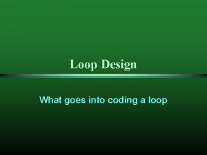 Loop Design What goes into coding a loop