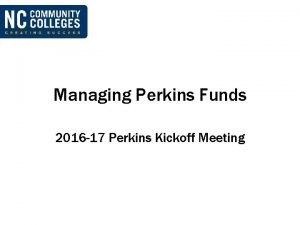 Managing Perkins Funds 2016 17 Perkins Kickoff Meeting
