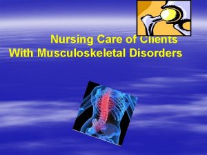 Nursing Care of Clients With Musculoskeletal Disorders This