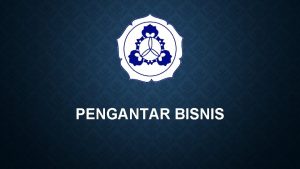 PENGANTAR BISNIS KONSEP DASAR BISNIS BUSINESS BUSY SIBUK