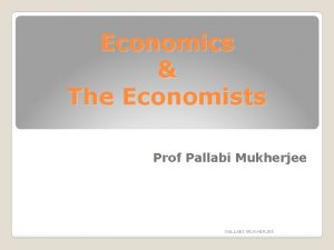 Economics The Economists Prof Pallabi Mukherjee PALLABI MUKHERJEE