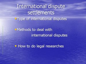 International dispute settlements Type of international disputes Methods