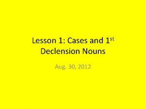 Lesson 1 Cases and 1 st Declension Nouns