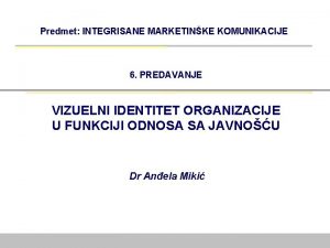 Predmet INTEGRISANE MARKETINKE KOMUNIKACIJE 6 PREDAVANJE VIZUELNI IDENTITET