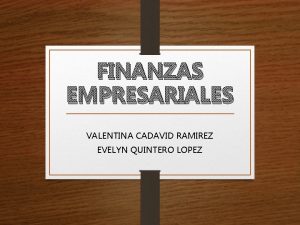 FINANZAS EMPRESARIALES VALENTINA CADAVID RAMIREZ EVELYN QUINTERO LOPEZ