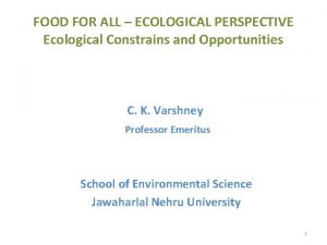 FOOD FOR ALL ECOLOGICAL PERSPECTIVE Ecological Constrains and