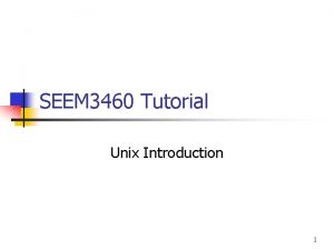 SEEM 3460 Tutorial Unix Introduction 1 Introduction n