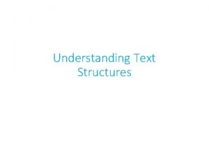 Understanding Text Structures Types of Text Structures The