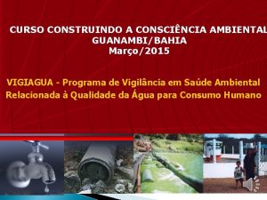 CURSO CONSTRUINDO A CONSCINCIA AMBIENTAL GUANAMBIBAHIA Maro2015 VIGIAGUA