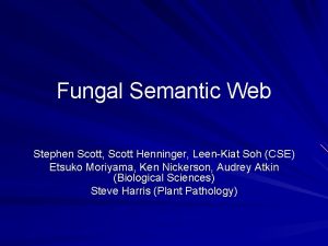 Fungal Semantic Web Stephen Scott Scott Henninger LeenKiat