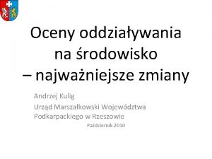 Oceny oddziaywania na rodowisko najwaniejsze zmiany Andrzej Kulig