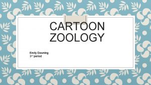 CARTOON ZOOLOGY Emily Downing 3 rd period List