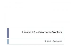 Lesson 78 Geometric Vectors HL Math Santowski What