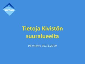 Tietoja Kivistn suuralueelta Pivitetty 25 11 2019 Kivistn