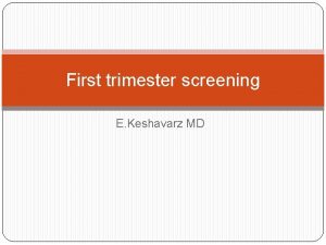 First trimester screening E Keshavarz MD Langdon Down