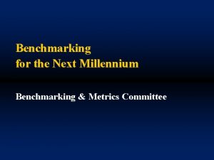 Benchmarking for the Next Millennium Benchmarking Metrics Committee