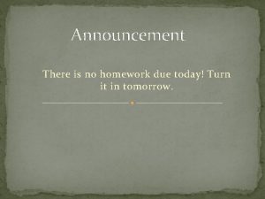 Announcement There is no homework due today Turn