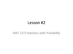 Lesson 2 MAT 1372 Statistics with Probability 2