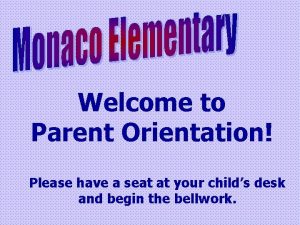 Welcome to Parent Orientation Please have a seat